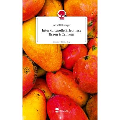 Interkulturelle Erlebnisse Essen & Trinken. Life is a Story - story.one, Gebundene Ausgabe von Jutta Blühberger, Storylution, 978-3-7118-0863-9