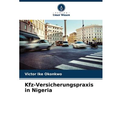 Kfz-Versicherungspraxis in Nigeria, Taschenbuch von Victor Ike Okonkwo, Verlag Unser Wissen, 978-620-7-74643-9