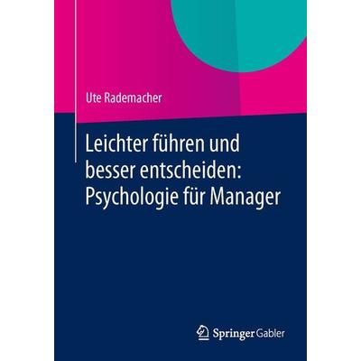 Leichter führen und besser entscheiden: Psychologie für Manager, Taschenbuch von Ute Rademacher, Springer Fachmedien Wiesbaden GmbH, 978-3-658-04261-5