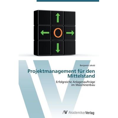 Projektmanagement für den Mittelstand, Taschenbuch von Benjamin Jakob, AV Akademikerverlag, 978-3-639-41362-5