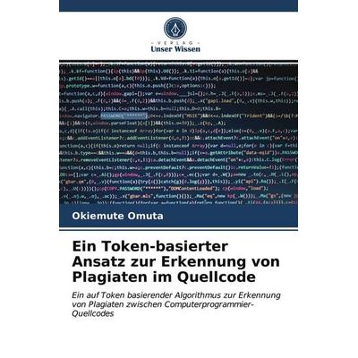 Ein Token-basierter Ansatz zur Erkennung von Plagiaten im Quellcode, Taschenbuch von Okiemute Omuta, Verlag Unser Wissen, 978-620-3-64881-2