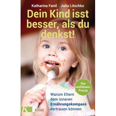 Dein Kind isst besser, als du denkst!, Taschenbuch von Katharina Fantl,Julia Litschko, Kösel, 978-3-466-31154-5