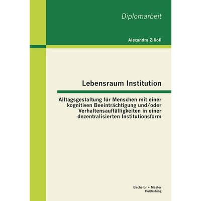 Lebensraum Institution: Alltagsgestaltung für Menschen mit einer kognitiven Beeinträchtigung und/oder Verhaltensauffälligkeiten in einer