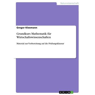 Grundkurs Mathematik für Wirtschaftswissenschaften, Taschenbuch von Gregor Kleemann, GRIN, 978-3-656-57925-0