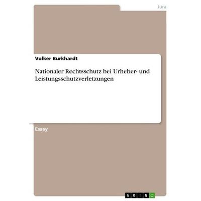 Nationaler Rechtsschutz bei Urheber- und Leistungsschutzverletzungen, Taschenbuch von Volker Burkhardt, GRIN, 978-3-656-57109-4