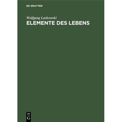 Elemente des Lebens, Gebundene Ausgabe von Wolfgang Laskowski, De Gruyter, 978-3-11-116536-3