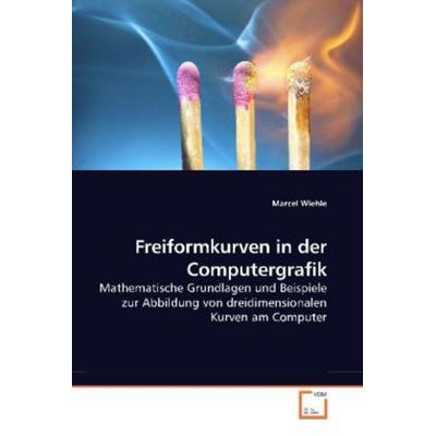 Wiehle, M: Freiformkurven in der Computergrafik, Taschenbuch von Marcel Wiehle, VDM, 978-3-639-25727-4
