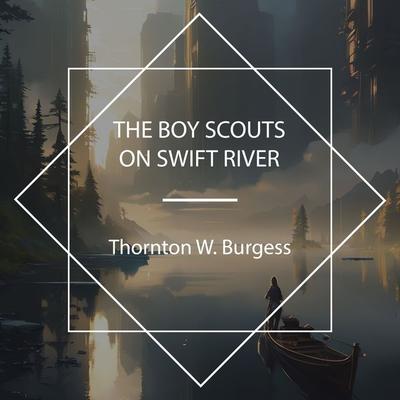 The Boy Scouts on Swift River - Thornton W. Burgess, Audio, 4067248676981
