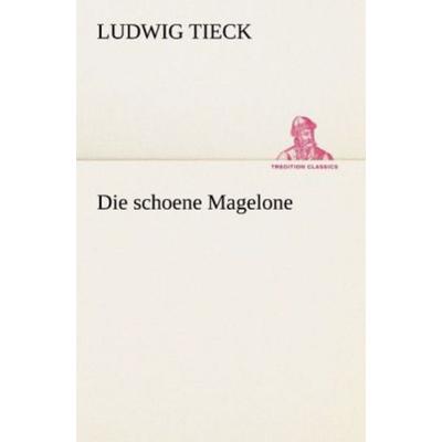 Die schoene Magelone, Taschenbuch von Ludwig Tieck, Tredition, 978-3-8424-1224-8