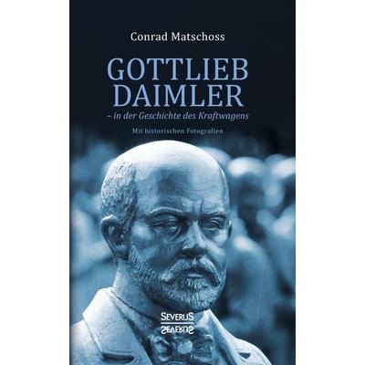 Gottlieb Daimler – in der Geschichte des Kraftwagens, Taschenbuch von Conrad Matschoss, Severus Verlag, 978-3-96345-245-1