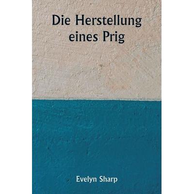 Die Herstellung eines Prig, Taschenbuch von Evelyn Sharp, Alpha Editions, 978-93-5925-784-6