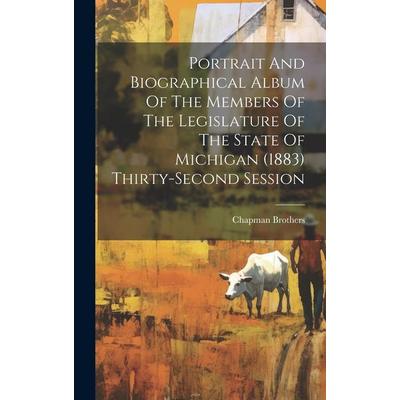 Portrait And Biographical Album Of The Members Of The Legislature Of The State Of Michigan (1883) Thirty-second Session, Gebundene Ausgabe von Chapman