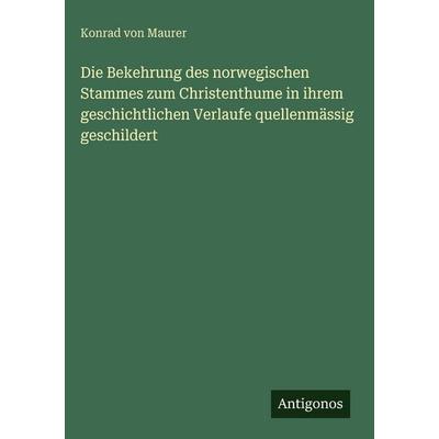 Die Bekehrung des norwegischen Stammes zum Christenthume in ihrem geschichtlichen Verlaufe quellenmässig geschildert, Gebundene Ausgabe von Konrad