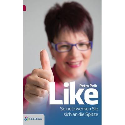 Like - So netzwerken Sie sich an die Spitze, Gebundene Ausgabe von Petra Polk, Goldegg, 978-3-902991-57-7