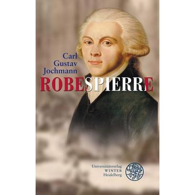 Robespierre, Taschenbuch von Carl Gustav Jochmann, Universitätsverlag Winter GmbH Heidelberg, 978-3-8253-2009-6