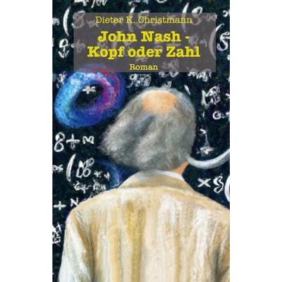 John Nash - Kopf oder Zahl, Taschenbuch von Dieter K. Christmann, BoD – Books on Demand, 978-3-7494-8598-7