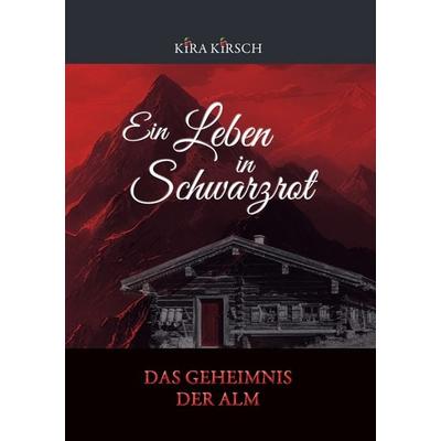 Ein Leben in Schwarzrot - Das Geheimnis der Alm, Taschenbuch von Kira Kirsch, Tolino Media, 978-3-8194-3563-8
