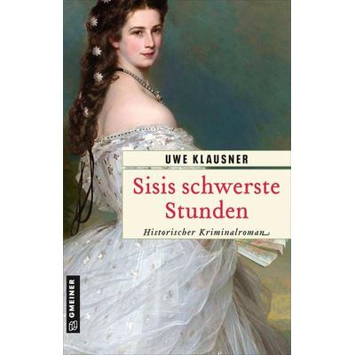 Sisis schwerste Stunden, Taschenbuch von Uwe Klausner, Gmeiner-Verlag