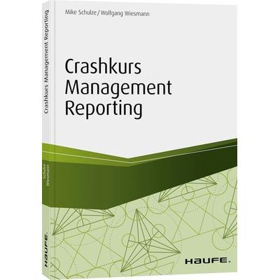 Crashkurs Management Reporting, Taschenbuch von Mike Schulze,Wolfgang Wiesmann, Haufe-Lexware, 978-3-648-10907-6