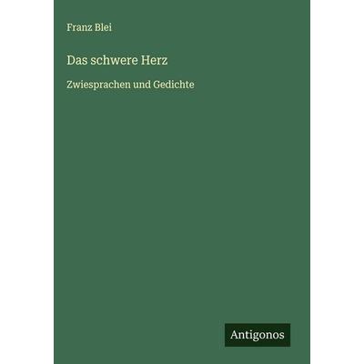 Das schwere Herz, Gebundene Ausgabe von Franz Blei, Antigonos Verlag, 978-3-563-43377-5
