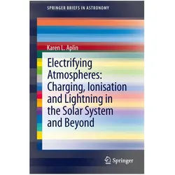 Electrifying Atmospheres: Charging, Ionisation and Lightning in the Solar System and Beyond, Fachbücher von Karen Aplin
