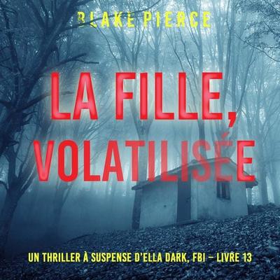 La Fille, Volatilisée (Un Thriller à Suspense d'Ella Dark, FBI – Livre 13) - Blake Pierce, Audio, 9798341582088