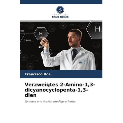 Verzweigtes 2-Amino-1,3-dicyanocyclopenta-1,3-dien, Taschenbuch von Francisco Ros, Verlag Unser Wissen, 978-620-4-75473-4