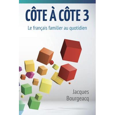 Côte à côte 3: Le français familier au quotidien, Taschenbuch von Jacques Bourgeacq, Touchladybirdlucky Studios, 978-1-940178-46-2