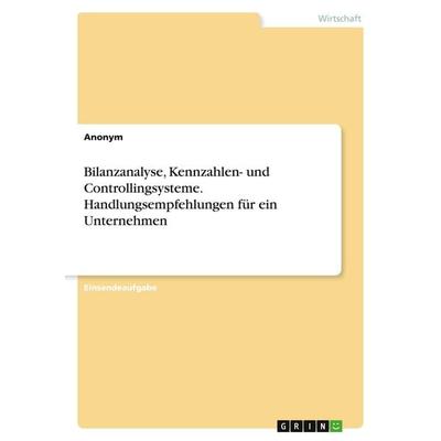 Bilanzanalyse, Kennzahlen- und Controllingsysteme. Handlungsempfehlungen für ein Unternehmen, Taschenbuch von Anonym, GRIN, 978-3-346-68680-0