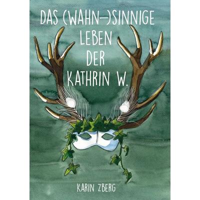 Das wahnsinnige Leben der Kathrin W., Taschenbuch von Karin Zberg, BoD – Books on Demand, 978-3-7519-7101-0