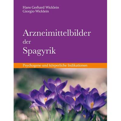 Arzneimittelbilder der Spagyrik, Gebundene Ausgabe von Hans Gerhard Wicklein,Giorgio Wicklein, BoD – Books on Demand, 978-3-7504-9398-8