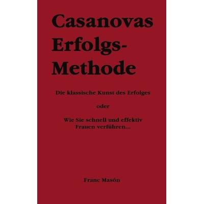 Casanovas Erfolgs-Methode, Taschenbuch von Franc Masón, BoD – Books on Demand, 978-3-8311-4806-6