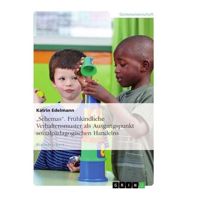 'Schemas'. Frühkindliche Verhaltensmuster als Ausgangspunkt sozialpädagogischen Handelns, Taschenbuch von Katrin Edelmann, GRIN, 978-3-640-18325-8