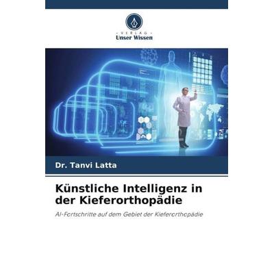 Künstliche Intelligenz in der Kieferorthopädie, Taschenbuch von Tanvi Latta, Verlag Unser Wissen, 978-620-5-42966-2