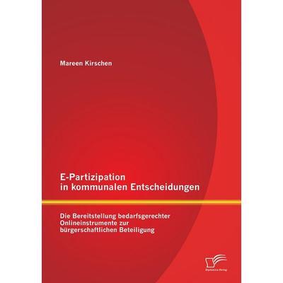 E-Partizipation in kommunalen Entscheidungen: Die Bereitstellung bedarfsgerechter Onlineinstrumente zur bürgerschaftlichen Beteiligung, Taschenbuch