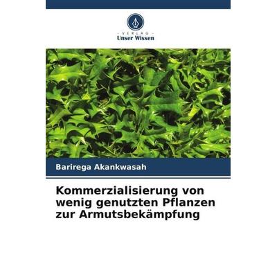 Akankwasah, B: Kommerzialisierung von wenig genutzten Pflanz, Taschenbuch von Barirega Akankwasah, Verlag Unser Wissen, 978-620-8-86143-8