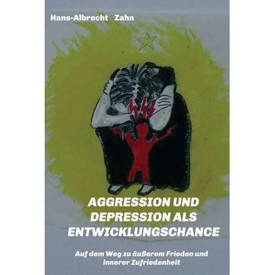 AGGRESSION und DEPRESSION als ENTWICKLUNGSCHANCE, Gebundene Ausgabe von Hans-Albrecht Zahn, Tredition, 978-3-7469-8533-6