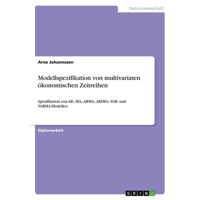 Modellspezifikation von multivariaten ökonomischen Zeitreihen, Taschenbuch von Arne Johannssen, GRIN, 978-3-640-47702-9