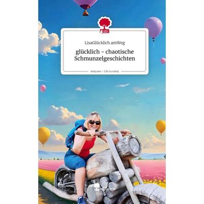 Glücklich - chaotische Schmunzelgeschichten. Life is a Story - story.one, Gebundene Ausgabe von LisaGlücklich amWeg, Storylution, 978-3-7115-8280-5