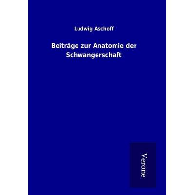 Beiträge zur Anatomie der Schwangerschaft, Gebundene Ausgabe von Ludwig Aschoff, BoD - Books on Demand