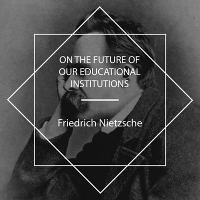 On the Future of Our Educational Institutions - Friedrich Nietzsche, Audio, 4061707875564
