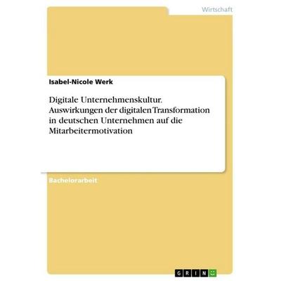 Digitale Unternehmenskultur. Auswirkungen der digitalen Transformation in deutschen Unternehmen auf die Mitarbeitermotivation, Taschenbuch von