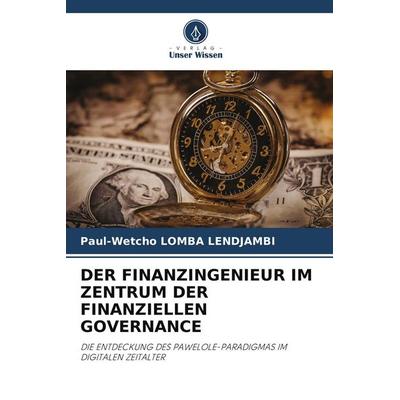 Der Finanzingenieur im Zentrum der Finanziellen Governance, Taschenbuch von Paul-Wetcho Lomba Lendjambi, Verlag Unser Wissen, 978-620-9-58654-5