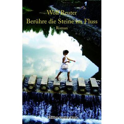 Berühre die Steine im Fluss, Taschenbuch von Wolf Reuter, Edition Contra-Bass, 978-3-943446-84-5