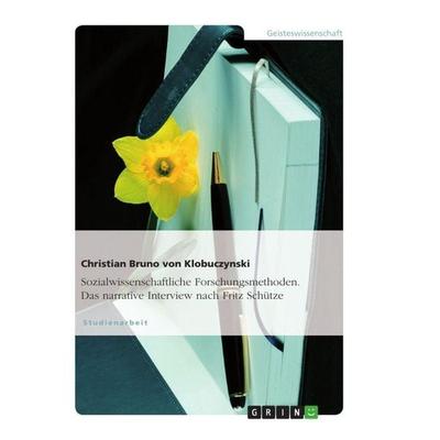 Sozialwissenschaftliche Forschungsmethoden. Das narrative Interview nach Fritz Schütze, Taschenbuch von Christian Bruno Klobuczynski, GRIN,