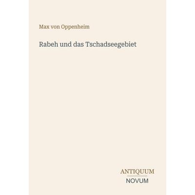 Rabeh und das Tschadseegebiet, Taschenbuch von Max Oppenheim, Antiquum Novum Verlag, 978-3-387-43489-7