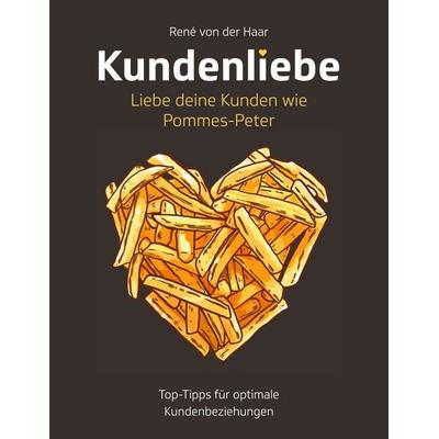 Kundenliebe: Liebe deine Kunden wie Pommes-Peter, Taschenbuch von René der Haar, BoD – Books on Demand, 978-3-7519-9904-5
