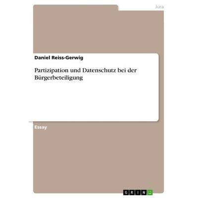 Partizipation und Datenschutz bei der Bürgerbeteiligung, Taschenbuch von Daniel Reiss-Gerwig, GRIN, 978-3-656-84612-3