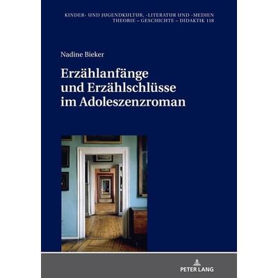 Erzählanfänge und Erzählschlüsse im Adoleszenzroman, Gebundene Ausgabe von Nadine Bieker, Peter Lang GmbH, Internationaler Verlag der Wissenschaften,