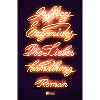 Die Liebeshandlung, Gebundene Ausgabe von Jeffrey Eugenides, Rowohlt Verlag